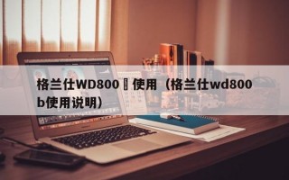 格兰仕WD800丅使用（格兰仕wd800b使用说明）